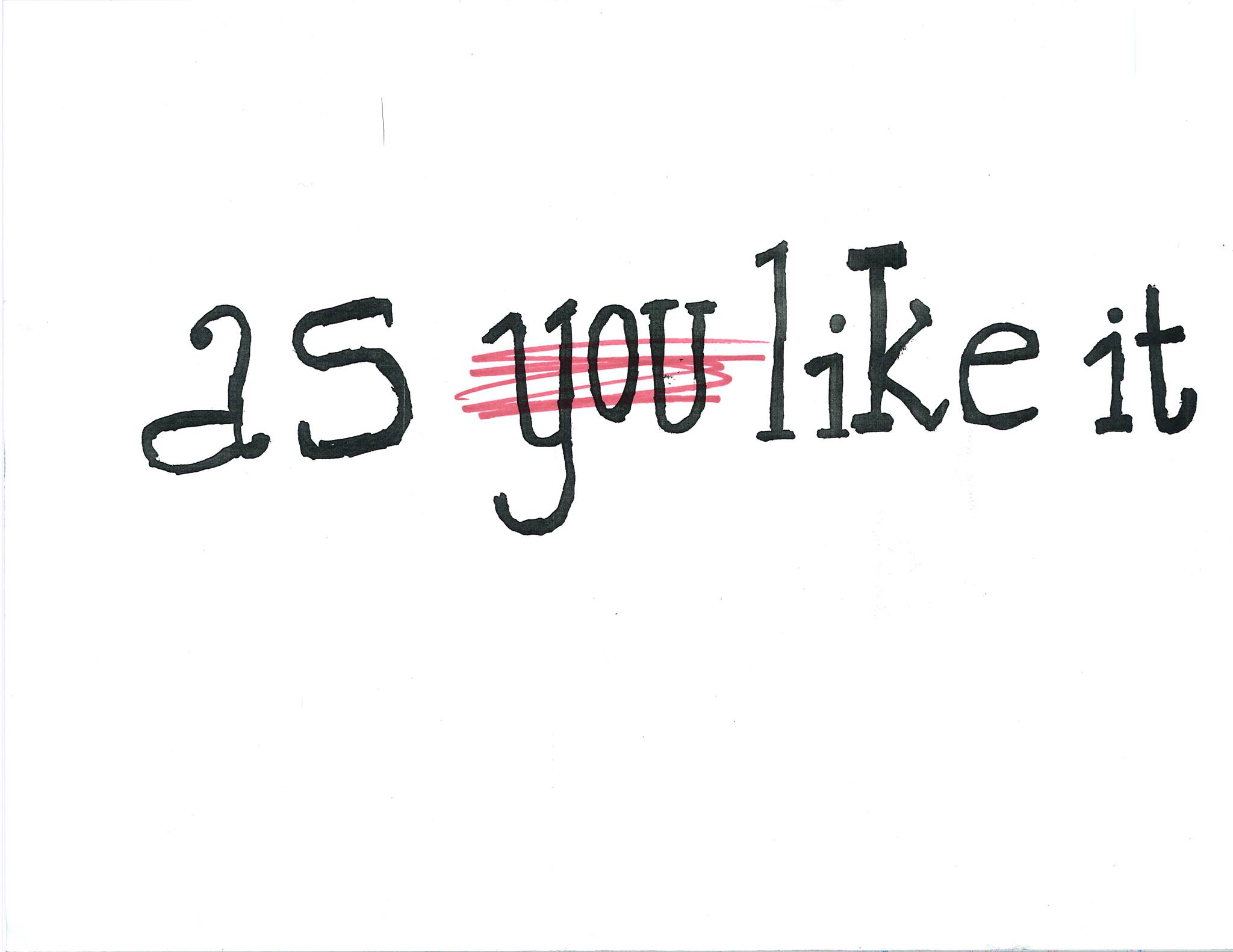 as you like it written in black text on white background, with you scribbled over in red